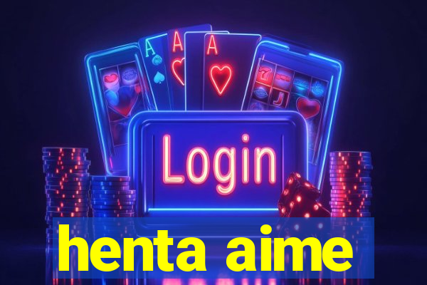 henta aime